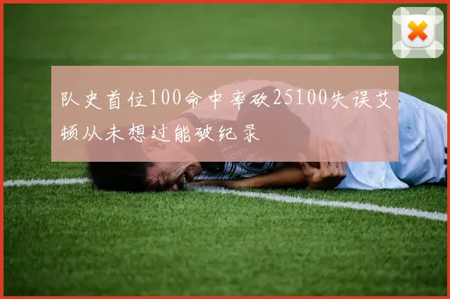 队史首位100命中率砍25100失误艾顿从未想过能破纪录